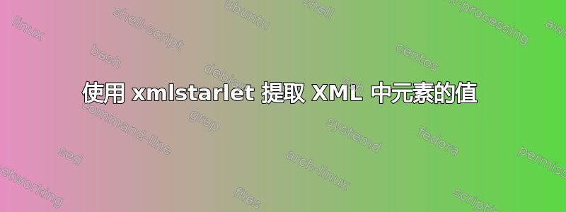 使用 xmlstarlet 提取 XML 中元素的值