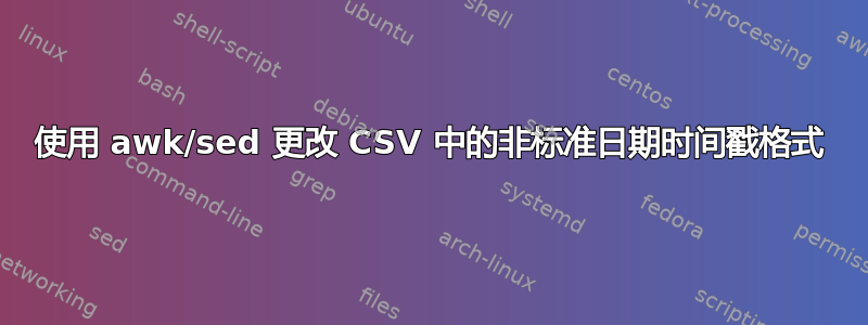 使用 awk/sed 更改 CSV 中的非标准日期时间戳格式