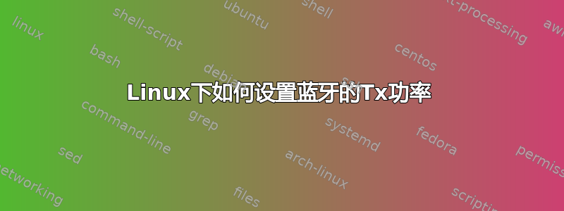 Linux下如何设置蓝牙的Tx功率