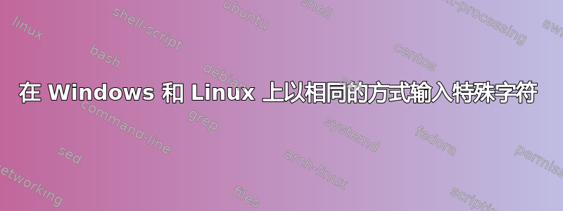 在 Windows 和 Linux 上以相同的方式输入特殊字符