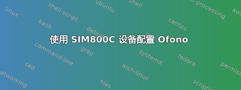 使用 SIM800C 设备配置 Ofono