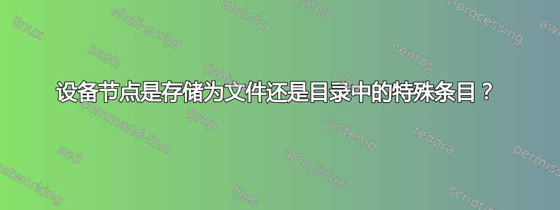 设备节点是存储为文件还是目录中的特殊条目？