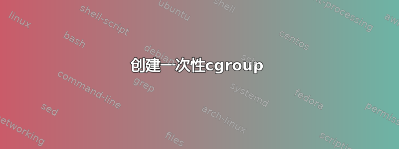 创建一次性cgroup