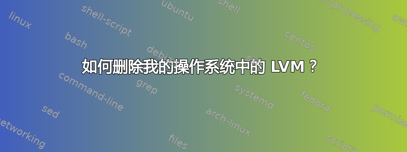 如何删除我的操作系统中的 LVM？