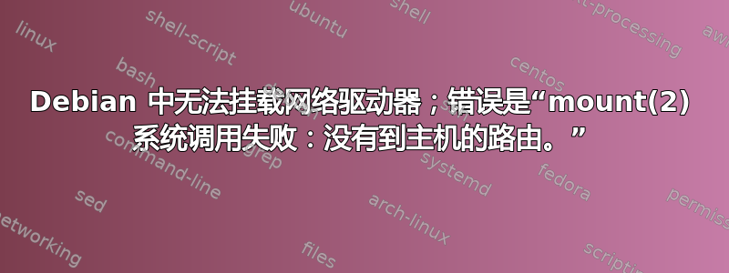 Debian 中无法挂载网络驱动器；错误是“mount(2) 系统调用失败：没有到主机的路由。”