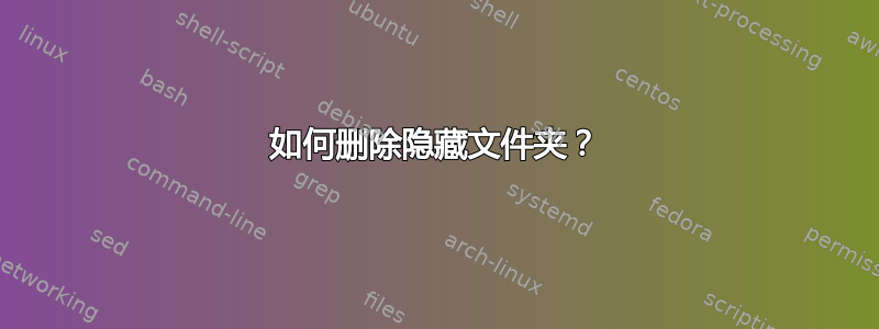 如何删除隐藏文件夹？