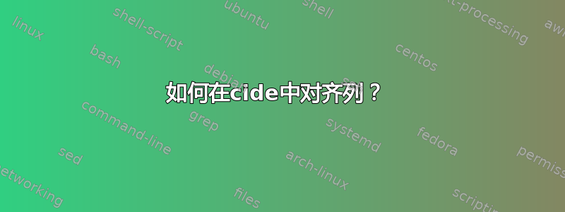 如何在cide中对齐列？ 