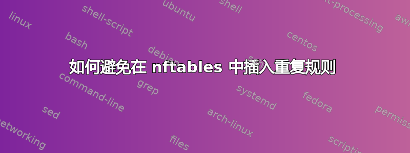 如何避免在 nftables 中插入重复规则