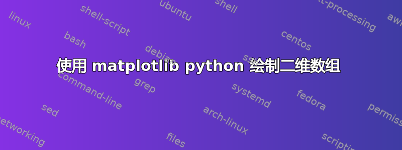 使用 matplotlib python 绘制二维数组