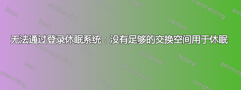 无法通过登录休眠系统：没有足够的交换空间用于休眠