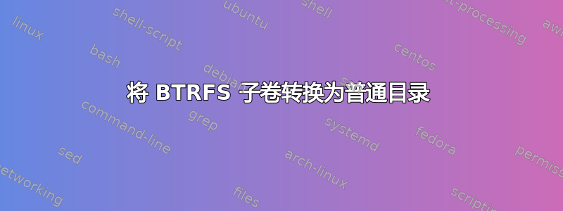 将 BTRFS 子卷转换为普通目录