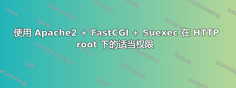 使用 Apache2 + FastCGI + Suexec 在 HTTP root 下的适当权限 