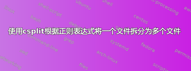 使用csplit根据正则表达式将一个文件拆分为多个文件