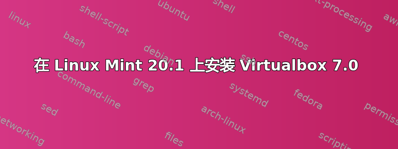 在 Linux Mint 20.1 上安装 Virtualbox 7.0