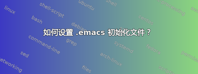 如何设置 .emacs 初始化文件？