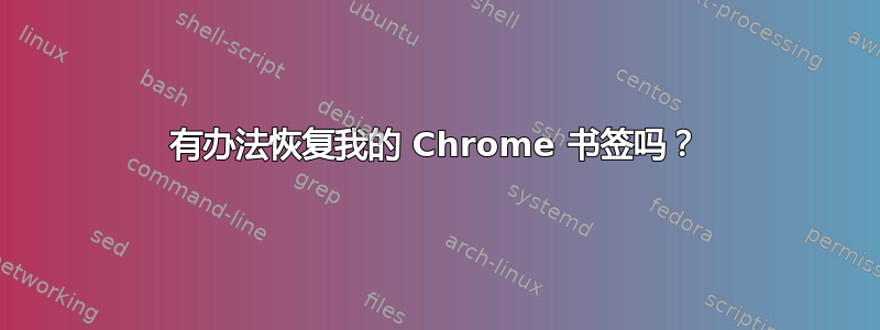 有办法恢复我的 Chrome 书签吗？