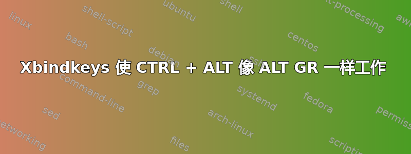 Xbindkeys 使 CTRL + ALT 像 ALT GR 一样工作