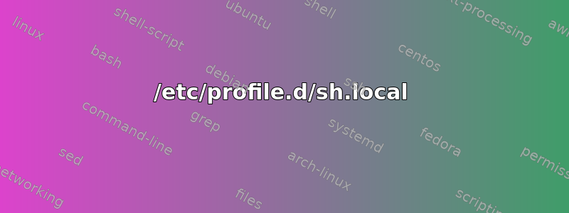 /etc/profile.d/sh.local