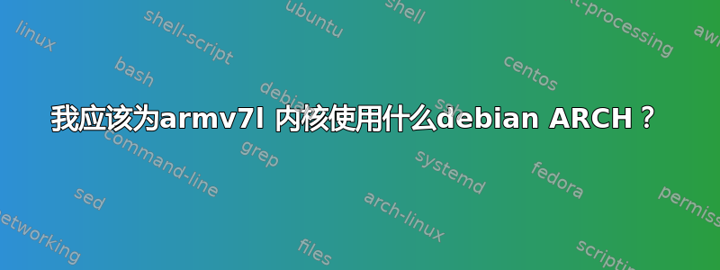 我应该为armv7l 内核使用什么debian ARCH？