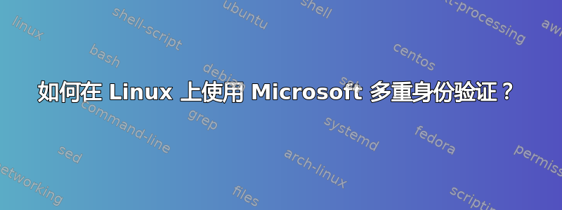 如何在 Linux 上使用 Microsoft 多重身份验证？