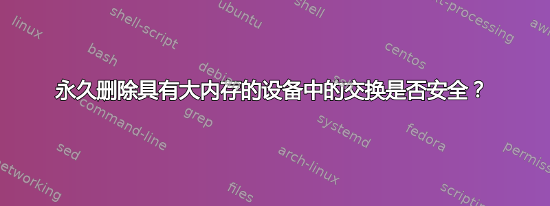 永久删除具有大内存的设备中的交换是否安全？