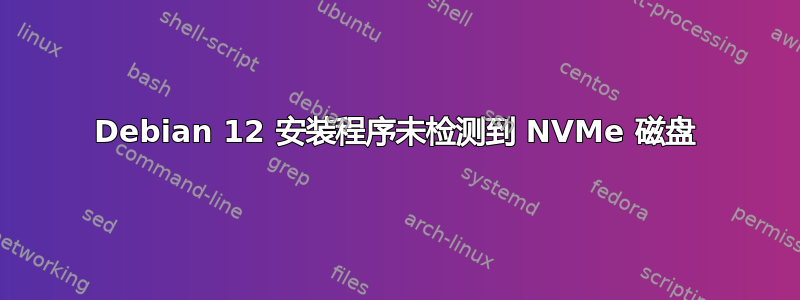 Debian 12 安装程序未检测到 NVMe 磁盘