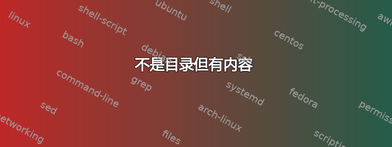 不是目录但有内容