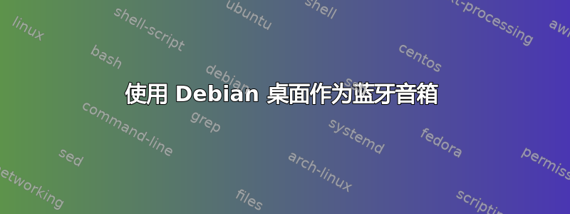 使用 Debian 桌面作为蓝牙音箱