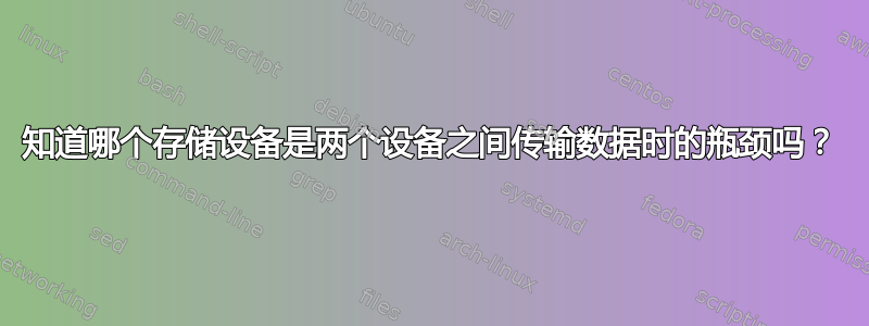 知道哪个存储设备是两个设备之间传输数据时的瓶颈吗？