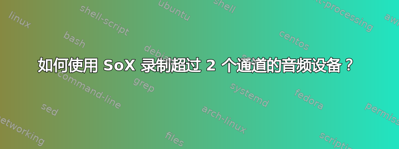 如何使用 SoX 录制超过 2 个通道的音频设备？