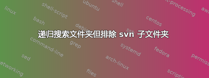 递归搜索文件夹但排除 svn 子文件夹