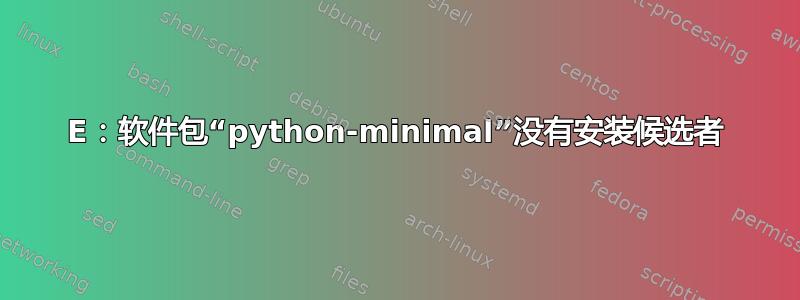 E：软件包“python-minimal”没有安装候选者