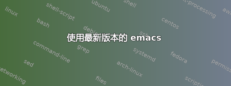 使用最新版本的 emacs