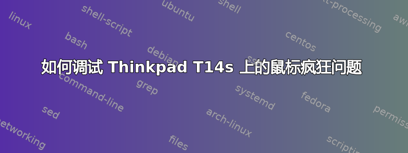 如何调试 Thinkpad T14s 上的鼠标疯狂问题