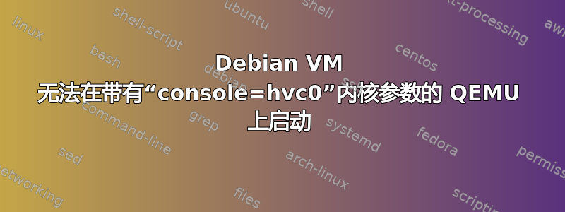 Debian VM 无法在带有“console=hvc0”内核参数的 QEMU 上启动