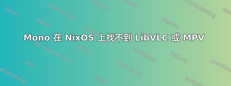 Mono 在 NixOS 上找不到 LibVLC 或 MPV