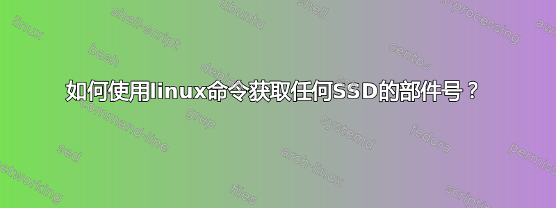 如何使用linux命令获取任何SSD的部件号？