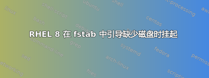 RHEL 8 在 fstab 中引导缺少磁盘时挂起