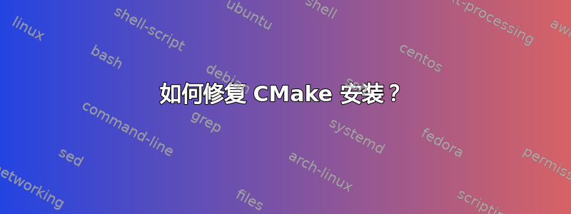 如何修复 CMake 安装？