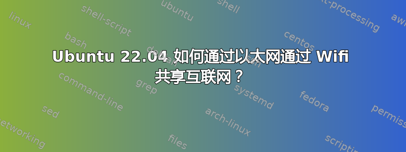 Ubuntu 22.04 如何通过以太网通过 Wifi 共享互联网？