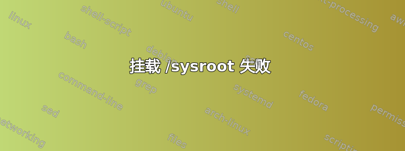 挂载 /sysroot 失败