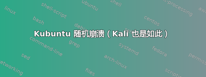 Kubuntu 随机崩溃（Kali 也是如此）