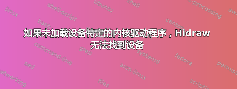 如果未加载设备特定的内核驱动程序，Hidraw 无法找到设备