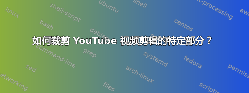 如何裁剪 YouTube 视频剪辑的特定部分？