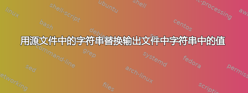 用源文件中的字符串替换输出文件中字符串中的值