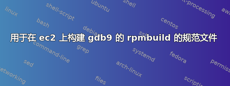 用于在 ec2 上构建 gdb9 的 rpmbuild 的规范文件