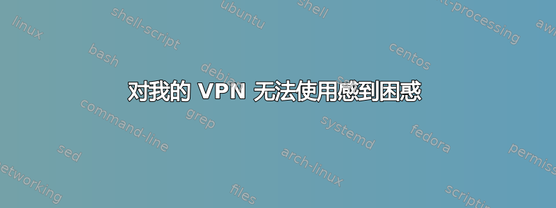 对我的 VPN 无法使用感到困惑