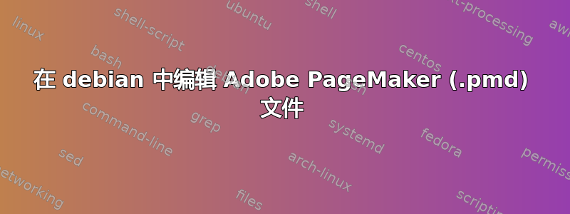 在 debian 中编辑 Adob​​e PageMaker (.pmd) 文件