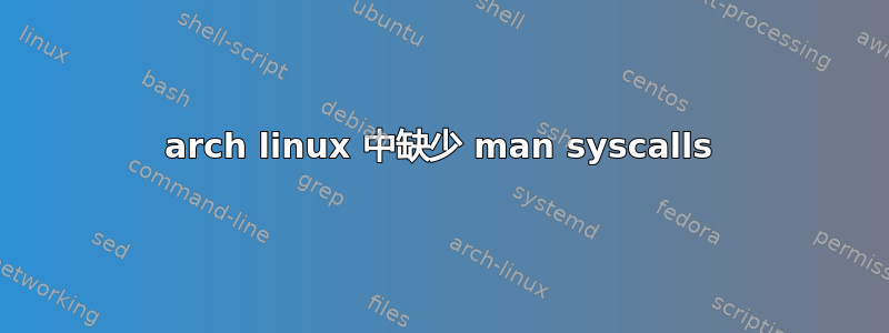 arch linux 中缺少 man syscalls