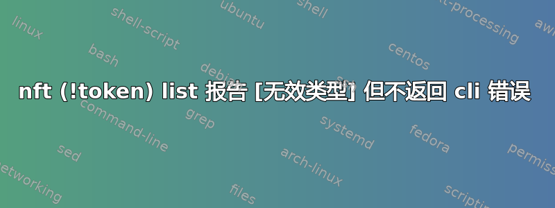 nft (!token) list 报告 [无效类型] 但不返回 cli 错误